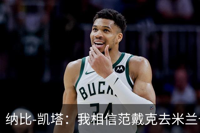 纳比-凯塔：我相信范戴克去米兰也能踢很好